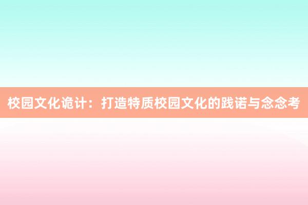 校园文化诡计：打造特质校园文化的践诺与念念考