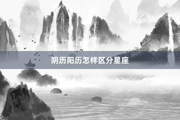 阴历阳历怎样区分星座